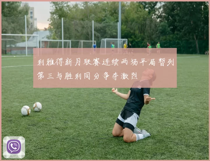 利雅得新月联赛连续两场平局暂列第三与胜利同分争夺激烈